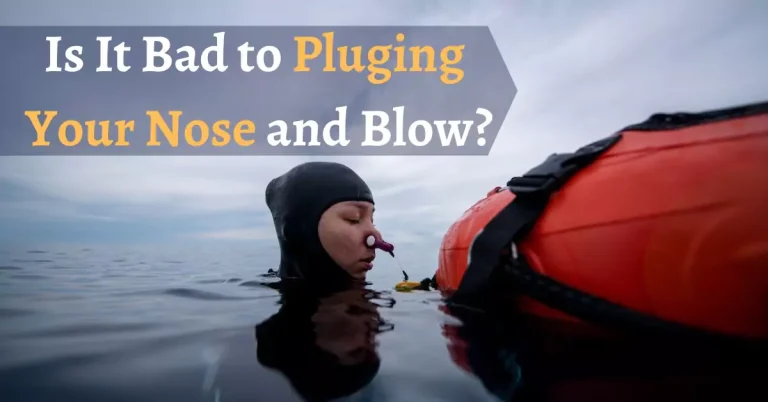 Is It Bad to Plugging Your Nose and Blow?